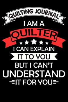 Quilting Journal : I Am A Quilter: Funny Quilting Project Journal Gifts. Best Quilting Project Journal Notebook for Quilters who loves Quilting. ... perfect Project Journal Gifts For Quilters.