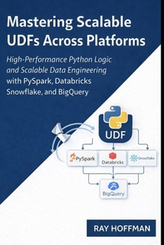 Paperback Mastering Scalable UDFs Across Platforms: High-Performance Python Logic and scalable data engineering with pyspark, databricks snowflake and bigquery Book