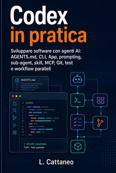 Paperback Codex in pratica: Sviluppare software con agenti AI: AGENTS.md, CLI, App, prompting, sub-agent, skill, MCP, Git, test e workflow paralleli [Italian] Book