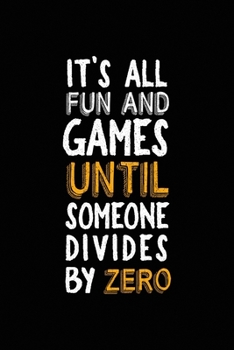 Paperback It's All Fun And Games Until Someone Divides By Zero: All Purpose 6x9 Blank Lined Notebook Journal Way Better Than A Card Trendy Unique Gift Black Sol Book