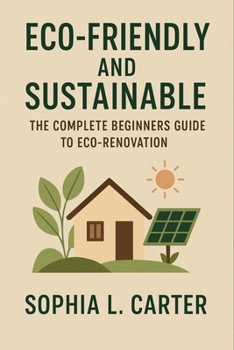 Paperback Eco-Friendly and Sustainable: The Complete Beginners Guide to Eco-Renovation Book