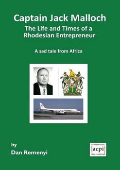 Paperback Captain Jack Malloch the Life and Times of a Rhodesian Entrepreneur a Sad Tale from Africa Book