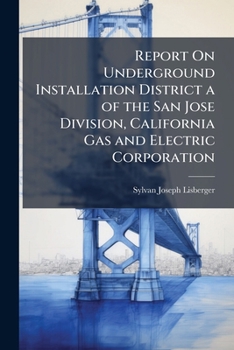 Report On Underground Installation District a of the San Jose Division, California Gas and Electric Corporation