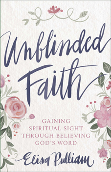 Paperback Unblinded Faith: Gaining Spiritual Sight Through Believing God's Word Book