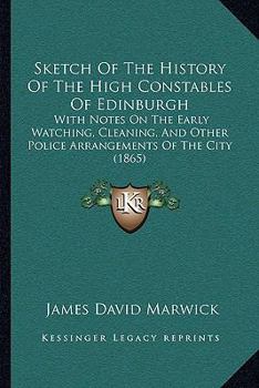 Paperback Sketch Of The History Of The High Constables Of Edinburgh: With Notes On The Early Watching, Cleaning, And Other Police Arrangements Of The City (1865 Book