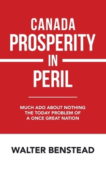 Paperback Canada Prosperity in Peril: Much Ado About Nothing the Today Problem of a Once Great Nation Book