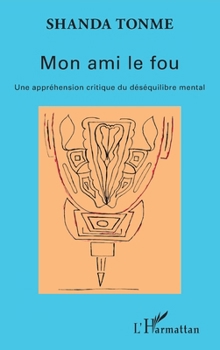 Mon ami le fou: Une appréhension critique du déséquilibre mental (French Edition)