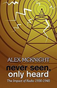 Paperback Never Seen, Only Heard: The Impact of Radio 1930-1945 Book