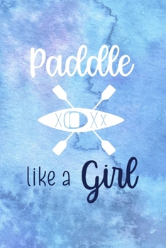 Paddle Like A Girl: All Purpose 6x9 Blank Lined Notebook Journal Way Better Than A Card Trendy Unique Gift Blue Watercolor Texture Kayak