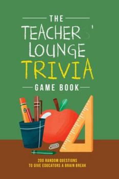 The Teachers’ Lounge Trivia Game Book: 200 Random Questions to Give Educators a Brain Break!