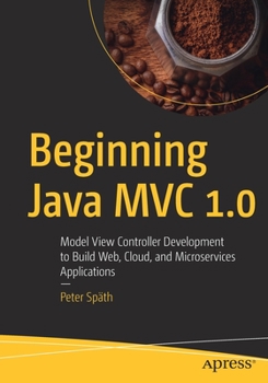 Paperback Beginning Java MVC 1.0: Model View Controller Development to Build Web, Cloud, and Microservices Applications Book