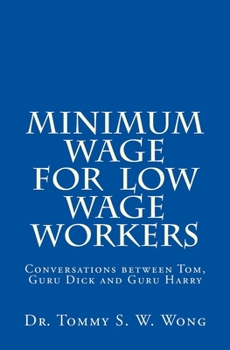 Paperback Minimum Wage for Low Wage Workers: Conversations between Tom, Guru Dick and Guru Harry Book