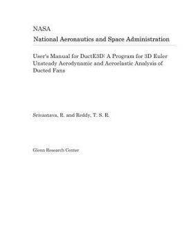 Paperback User's Manual for Ducte3d: A Program for 3D Euler Unsteady Aerodynamic and Aeroelastic Analysis of Ducted Fans Book