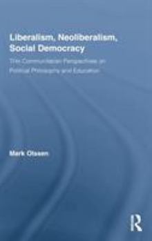 Hardcover Liberalism, Neoliberalism, Social Democracy: Thin Communitarian Perspectives on Political Philosophy and Education Book