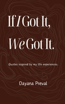 If I Got It, We Got It: Quotes inspired by my life experiences.