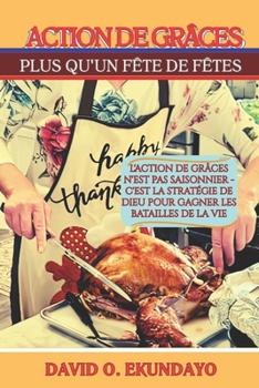 ACTION DE GRÂCES: PLUS QU'UN FÊTE DE FÊTES (French Edition)