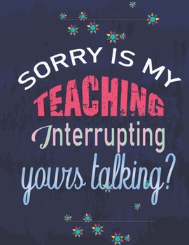 Sorry is my teaching: Journal - Great Gift Idea for Teacher, (100 Page, 8.5" x 11" ) Soft Cover, Matte Finish, A Notebook for teachers