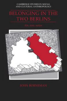 Belonging in the Two Berlins: Kin, State, Nation (Cambridge Studies in Social and Cultural Anthropology) - Book #86 of the Cambridge Studies in Social Anthropology