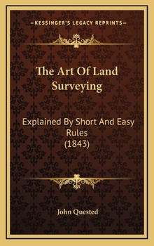 Hardcover The Art Of Land Surveying: Explained By Short And Easy Rules (1843) Book