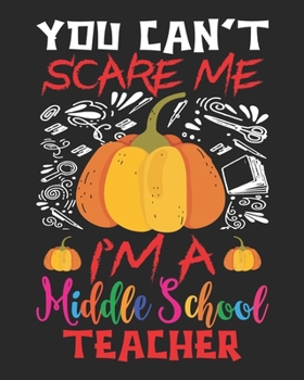 You Can't Scare Me I'm a Middle School Teacher: Teacher planner - Halloween gift for Middle School Teachers - Funny Middle School Teacher Halloween ... Halloween Costume (8x10 Grey, 150 Pages)