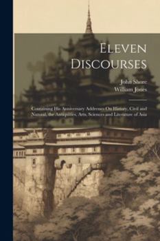 Paperback Eleven Discourses: Containing His Anniversary Addresses On History, Civil and Natural, the Antiquities, Arts, Sciences and Literature of Book