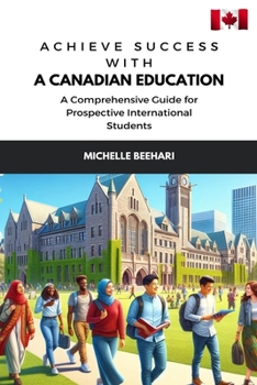 Paperback Achieve Success with a Canadian Education: A Comprehensive Guide for Prospective International Students Book