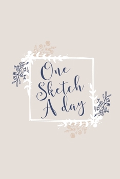 One Sketch A Day: Daily Art Journal Draw & Doodle Every Day Diary Sketchbook - Navy Blue & Pale Tan Floral Frame