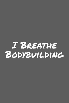 I Breathe Bodybuilding: Blank Lined Notebook