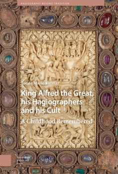 Hardcover King Alfred the Great, His Hagiographers and His Cult: A Childhood Remembered Book