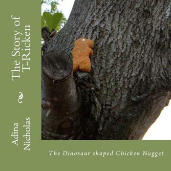 Paperback The Story of T-Ricken: The Dinosaur shaped Chicken Nugget Book