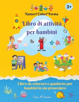 Libro di attività per bambini: Incredibile libro da colorare per bambini-Libro di lavoro per bambini in età prescolare-Numeri, colori, forme-Apprendimento precoce-Età 3+