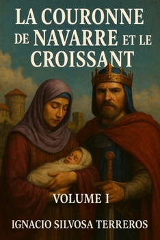 LA COURONNE DE NAVARRE ET LE CROISSANT: VOLUME I (French Edition)