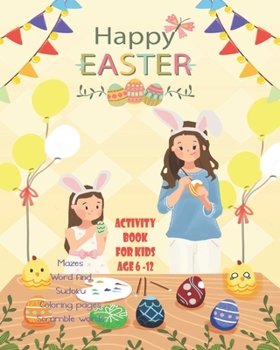 Happy Easter Activity Book For Kids Age 6-12: Unleash Your Child's Creativity With These Fun Games & Puzzles, Easter Activity Book For Children Age ... A Row | Dot To Dot| Coloring & Drawing Pages
