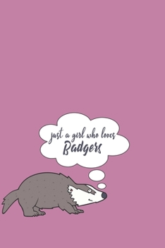 Just A Girl Who Loves Badgers: Funny Gift For Badger Lovers And Everyone Who Love Animals- Notebook, Planner Or Journal For Writing About Badgers Or Animals Size 6 x 9 110 Lined Pages...Diary To Write