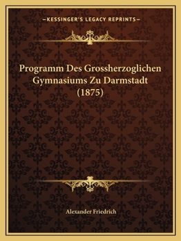 Paperback Programm Des Grossherzoglichen Gymnasiums Zu Darmstadt (1875) [German] Book