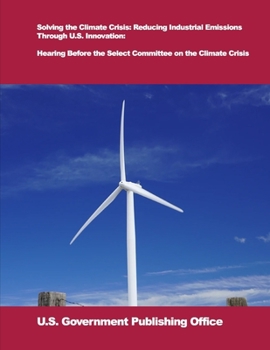 Paperback Solving the Climate Crisis: Reducing Industrial Emissions Through U.S. Innovation: Hearing Before the Select Committee on the Climate Crisis Book