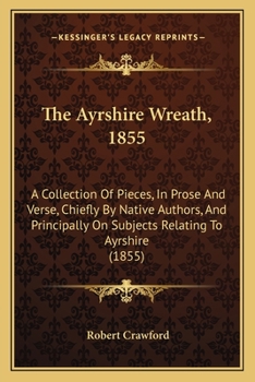 Paperback The Ayrshire Wreath, 1855: A Collection Of Pieces, In Prose And Verse, Chiefly By Native Authors, And Principally On Subjects Relating To Ayrshir Book