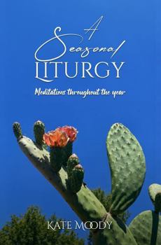 Hardcover A Seasonal Liturgy: Meditations Throughout the Year Book