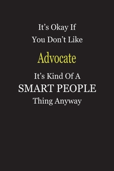 It's Okay If You Don't Like Advocate It's Kind Of A Smart People Thing Anyway: Blank Lined Notebook Journal Gift Idea