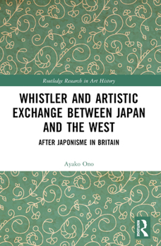 Whistler and Artistic Exchange Between Japan and the West: After Japonisme in Britain