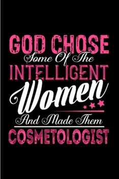 God choose some of the Intelligent women and made them cosmetologist: Cosmetologist Notebook journal Diary Cute funny  humorous blank lined notebook ... job working employee appreciation (gag gifts)