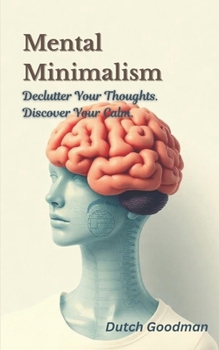 Paperback Mental Minimalism: Declutter Your Thoughts. Discover Your Calm. Book