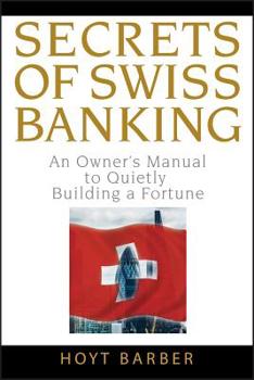 Hardcover Secrets of Swiss Banking: An Owner's Manual to Quietly Building a Fortune Book