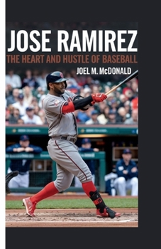 JOSE RAMIREZ: The Heart and Hustle of Cleveland Baseball