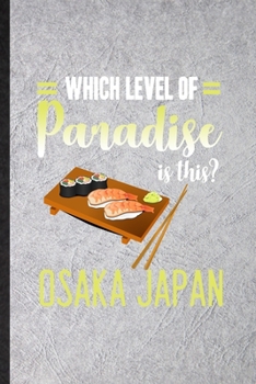 Paperback Which Level of Paradise Is This Osaka Japan: Funny Japan Tourist Lined Notebook/ Blank Journal For World Traveler Visitor, Inspirational Saying Unique Book