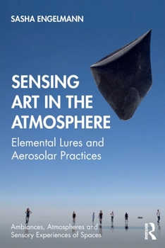 Paperback Sensing Art in the Atmosphere: Elemental Lures and Aerosolar Practices Book