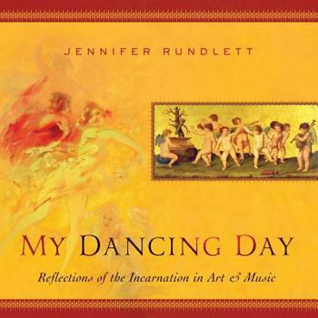 Paperback My Dancing Day: Reflections of the Incarnation in Art and Music Book