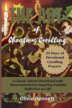 The Art of Christmas Carolling: A Classic Advent Devotional with Illustrated Stories Inspiring Faithful Reflection on Life