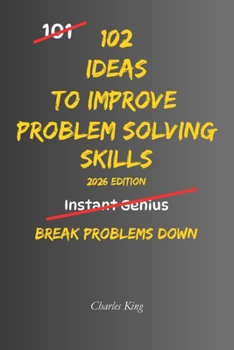 Paperback 102 Ideas To Improve Problem Solving Skills: No Complex Systems. No Instant Genius Promises. Simple Practical Ideas To Understand Problems, Think Clea Book