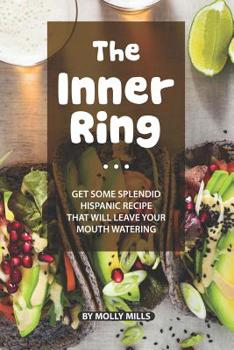 Paperback The Inner Ring: Get some Splendid Hispanic Recipe that will leave your Mouth Watering Book